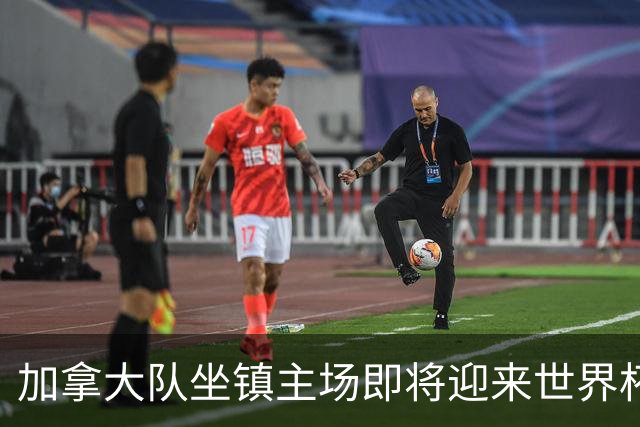 加拿大队坐镇主场即将迎来世界杯首战