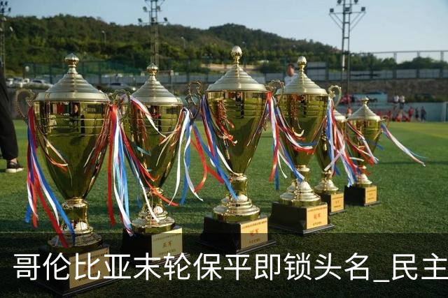 哥伦比亚末轮保平即锁头名 民主刚果门将封神战功亏一篑