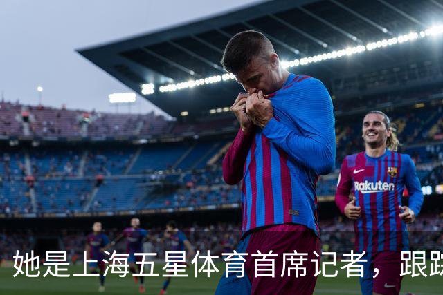 她是上海五星体育首席记者，跟踪报道海港队17年，如今尽显颓势