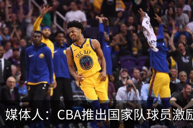 媒体人：CBA推出国家队球员激励条款 拿到奥运前8奖励每人30万