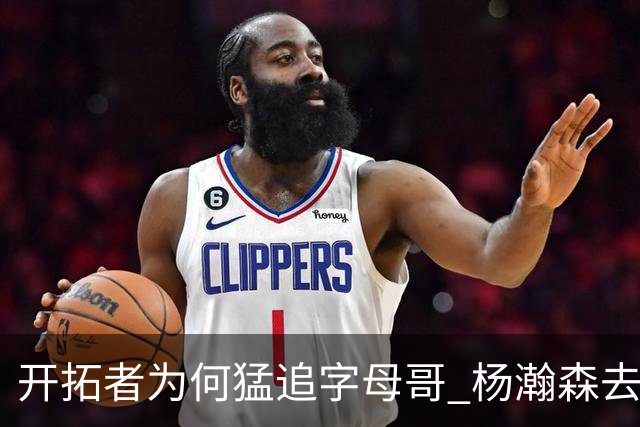 开拓者为何猛追字母哥 杨瀚森去雄鹿是好事？