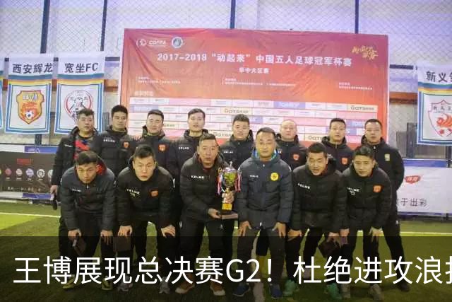 王博展现总决赛G2！杜绝进攻浪投，做好防守，强调做好自己！