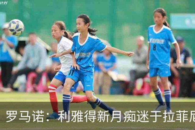 罗马诺：利雅得新月痴迷于拉菲尼亚 巴黎确实在和费兰的经纪人谈