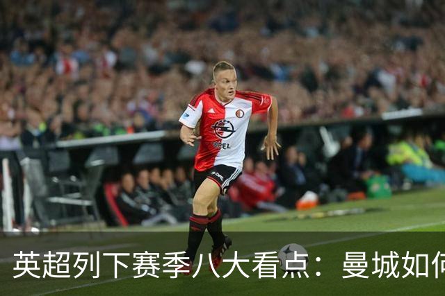 英超列下赛季八大看点：曼城如何适应后瓜帅时代 枪手是否改风格