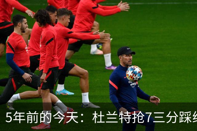 5年前的今天：杜兰特抢7三分踩线加时输球 打满全场空砍48+9+6